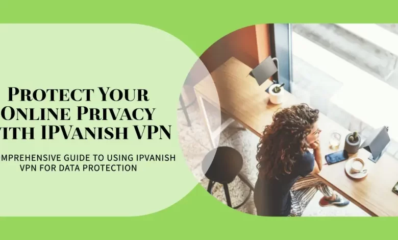 Image of how to use free IPvanish VPN for privacy and data protection